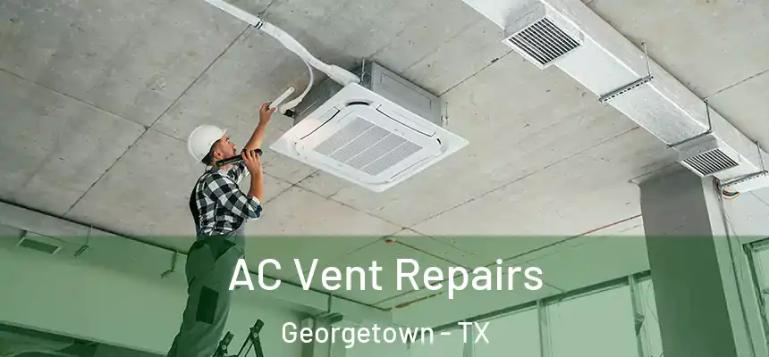 AC Vent Repairs Georgetown - TX