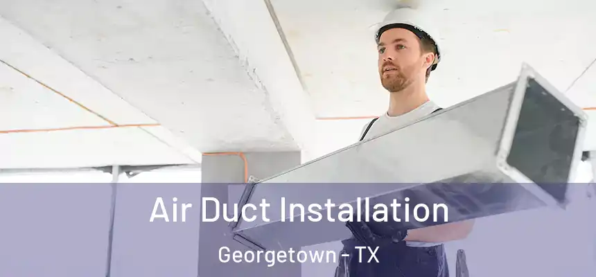  Air Duct Installation Georgetown - TX
