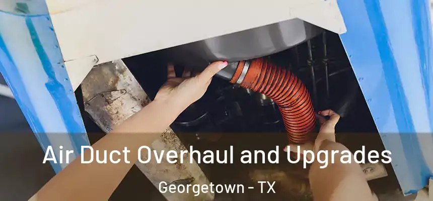  Air Duct Overhaul and Upgrades Georgetown - TX