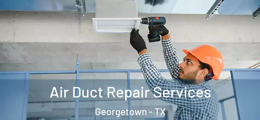 Air Duct Repair Services Georgetown - TX