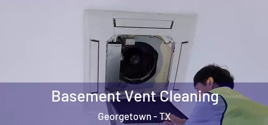 Basement Vent Cleaning Georgetown - TX