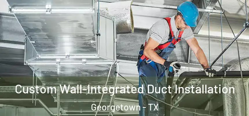  Custom Wall-Integrated Duct Installation Georgetown - TX