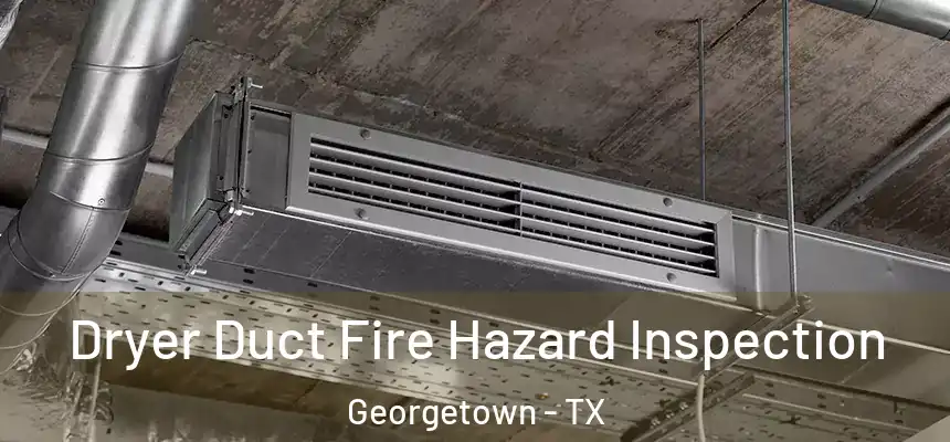 Dryer Duct Fire Hazard Inspection Georgetown - TX