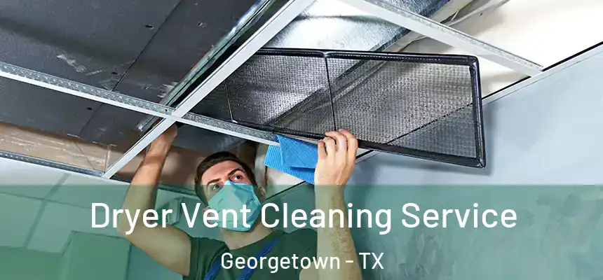  Dryer Vent Cleaning Service Georgetown - TX
