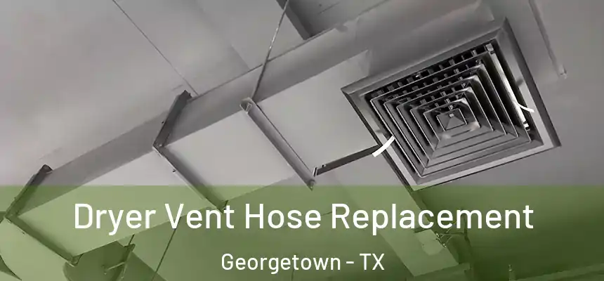 Dryer Vent Hose Replacement Georgetown - TX