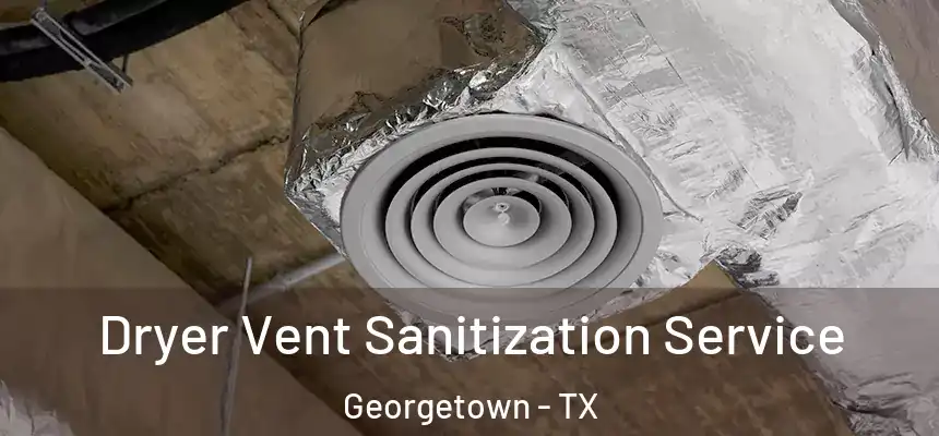 Dryer Vent Sanitization Service Georgetown - TX