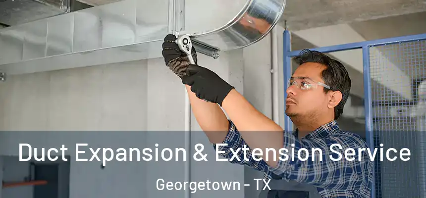 Duct Expansion & Extension Service Georgetown - TX