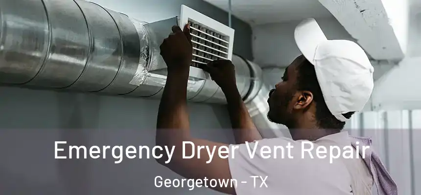 Emergency Dryer Vent Repair Georgetown - TX