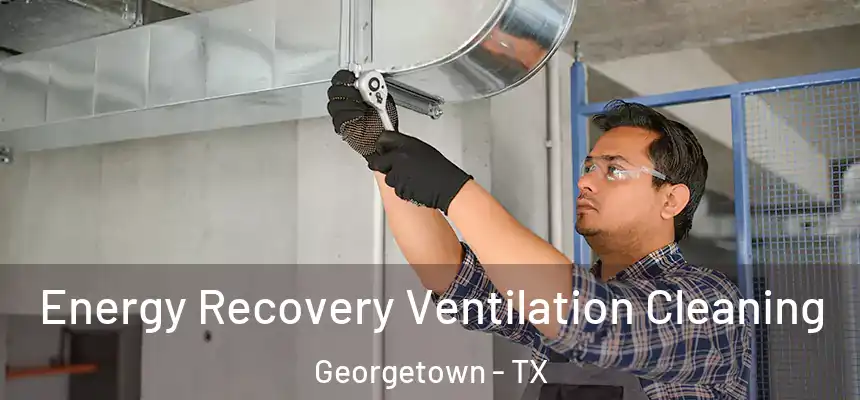Energy Recovery Ventilation Cleaning Georgetown - TX