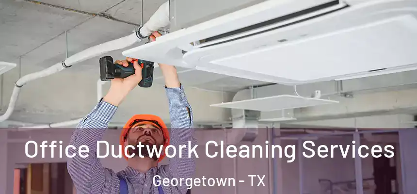 Office Ductwork Cleaning Services Georgetown - TX
