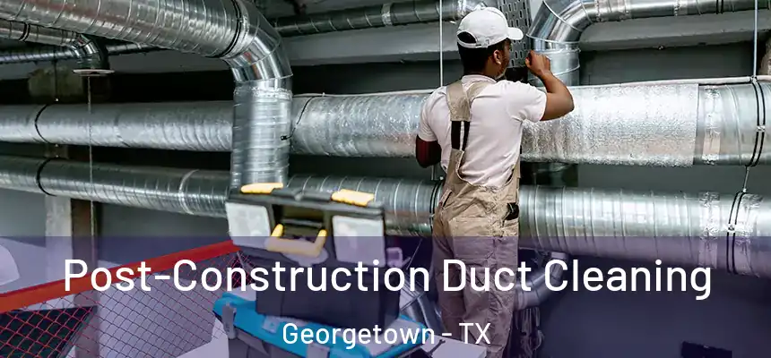  Post-Construction Duct Cleaning Georgetown - TX