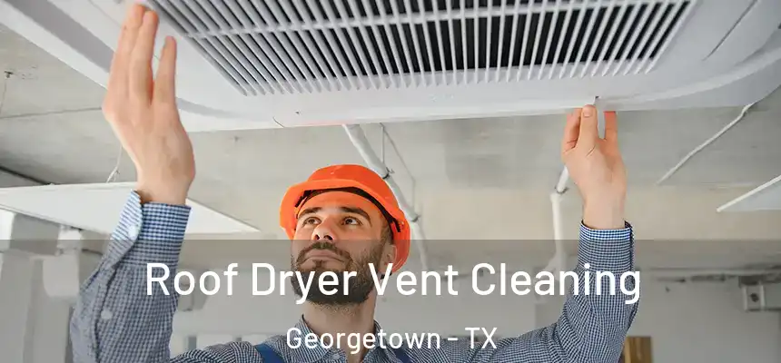 Roof Dryer Vent Cleaning Georgetown - TX
