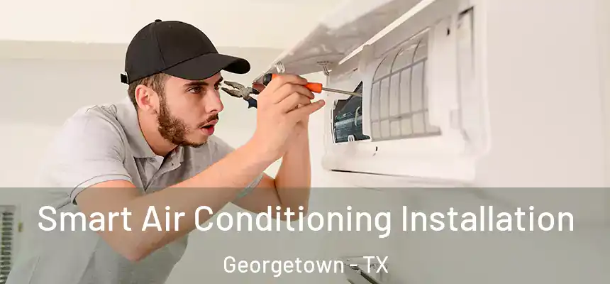  Smart Air Conditioning Installation Georgetown - TX
