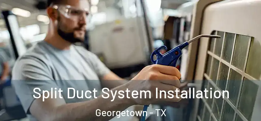  Split Duct System Installation Georgetown - TX
