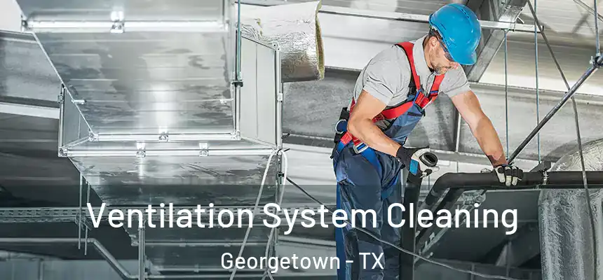 Ventilation System Cleaning Georgetown - TX